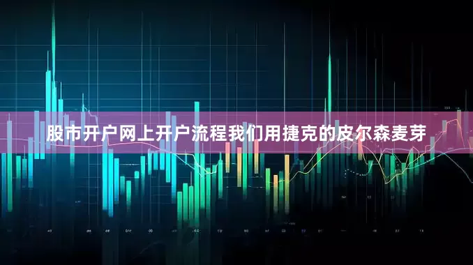 股市开户网上开户流程我们用捷克的皮尔森麦芽