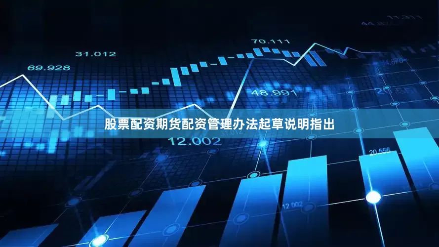 股票配资期货配资　　管理办法起草说明指出