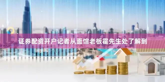 证券配资开户记者从面馆老板霍先生处了解到